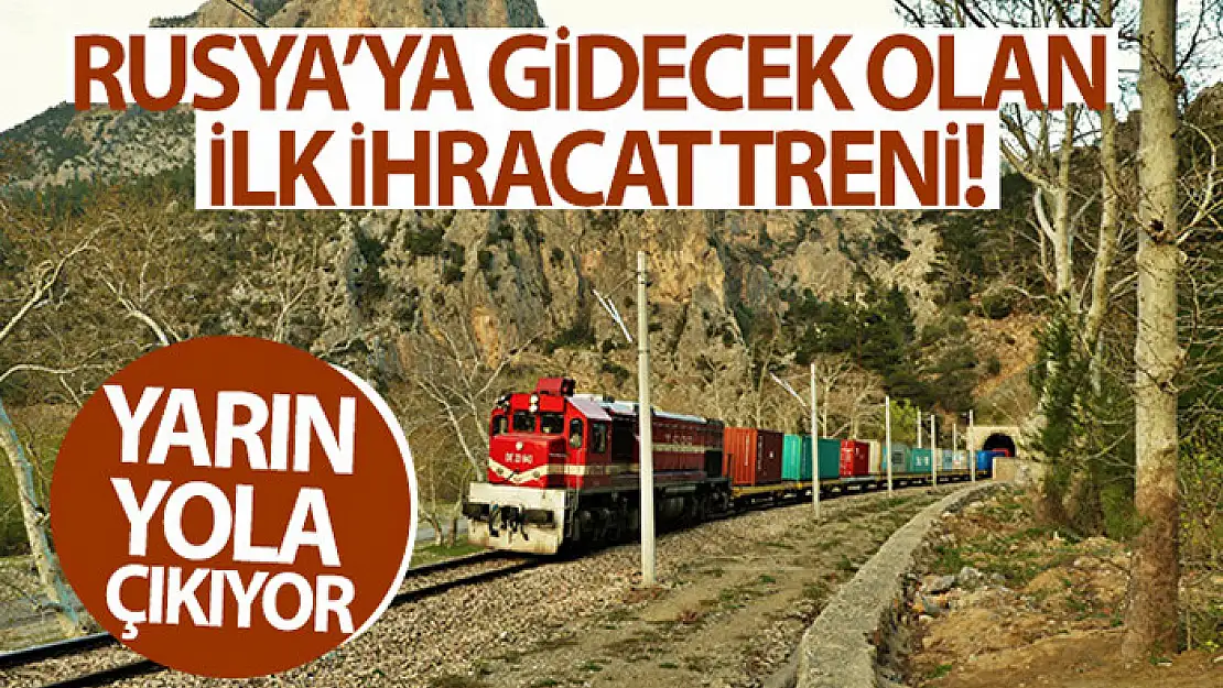 Rusya'ya gidecek olan ilk ihracat treni yarın yola çıkıyor