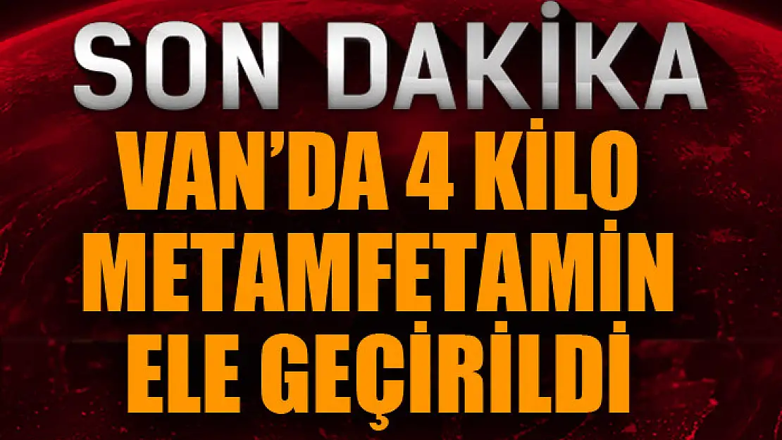 Van'da 4 kilo metamfetamin ele geçirildi