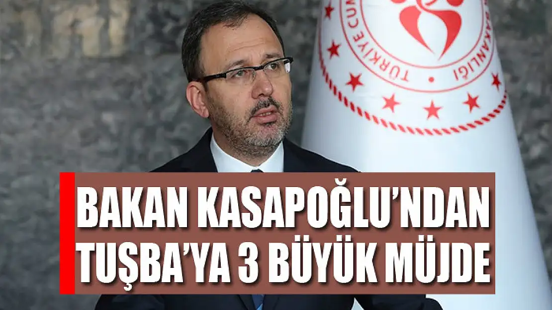 Bakan Kasapoğlu'ndan Tuşba'ya 3 büyük müjde