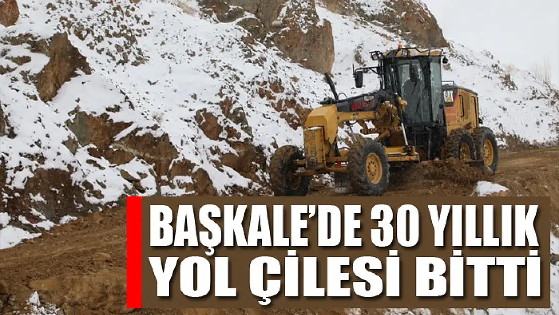 Başkale'de 30 yıllık yol çilesi bitti