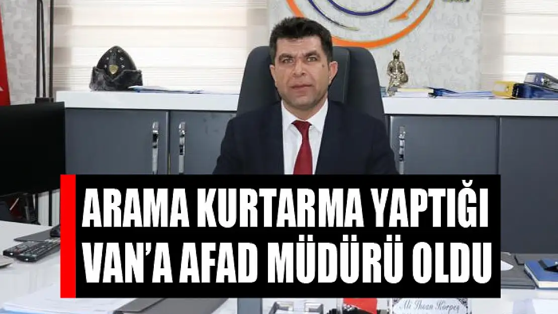 Arama kurtarma yaptığı Van'a AFAD müdürü oldu