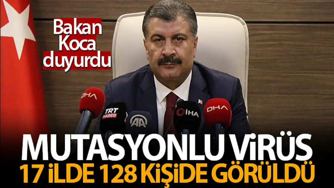 Bakan Koca: 'Ülkemizde mutasyonlu virüs tespit edilen vatandaş sayısı 128'e yükselmiştir'