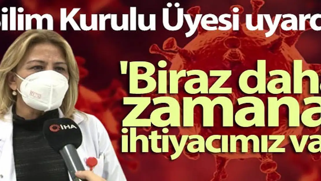 Bilim Kurulu Üyesi Prof. Dr. Turan Uyardı: 'Biraz daha zamana ihtiyacımız var'