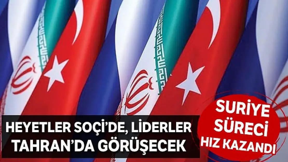 Heyetler Soçi'de, liderler Tahran'da bir araya gelecek