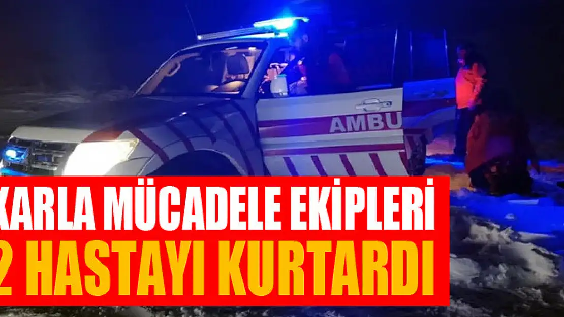 Karla mücadele ekipleri 2 hastayı kurtardı