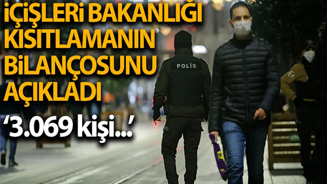 İçişleri Bakanlığı, sokağa çıkma kısıtlamalarında 31 bin 69 kişiye adli idari işlem yapıldığını duyurdu