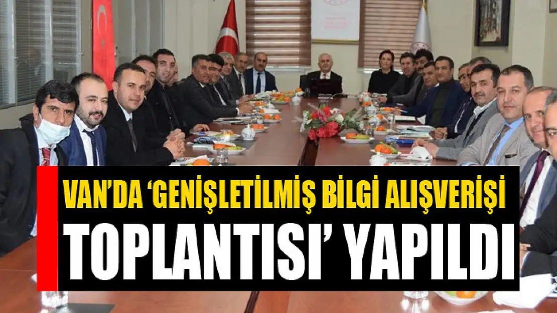 Van'da 'Genişletilmiş Bilgi Alışverişi Toplantısı' yapıldı