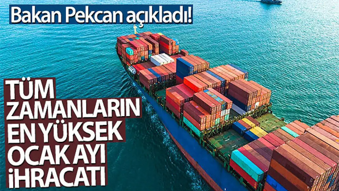 Bakan Pekcan açıkladı! Tüm zamanların en yüksek Ocak ayı ihracatı gerçekleşti...