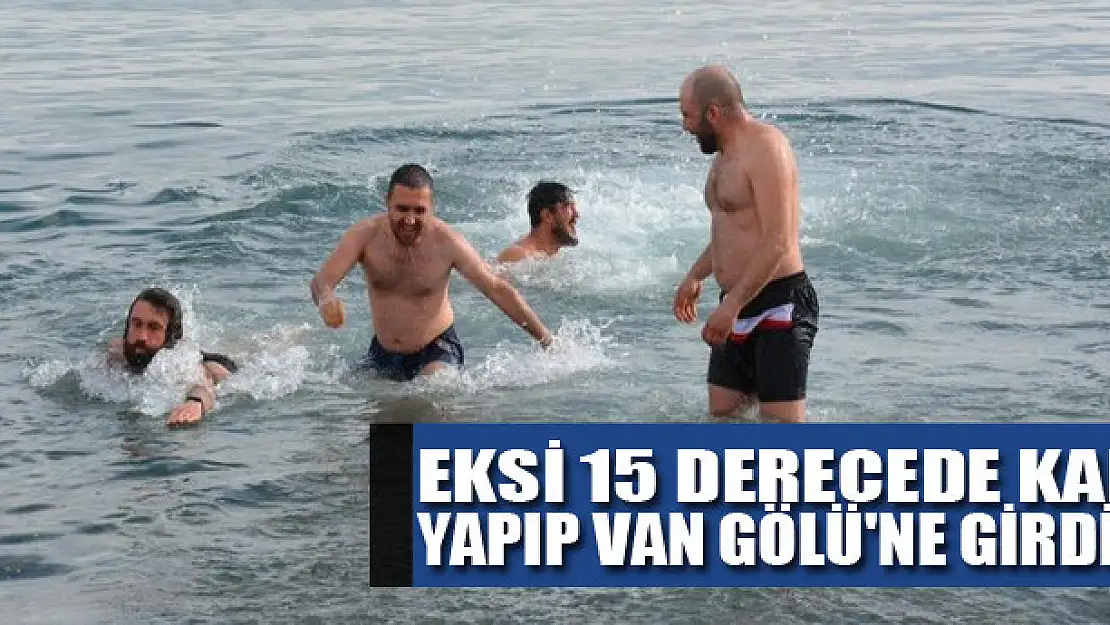 Eksi 15 derecede kamp yapıp Van Gölü'ne girdiler