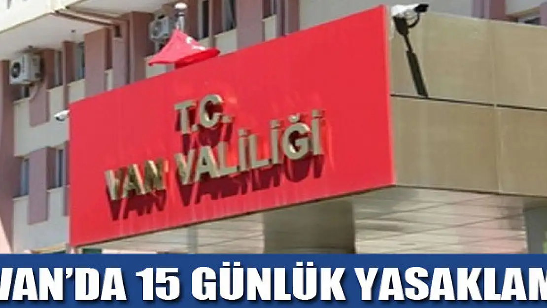 Van'da 15 günlük yasaklama