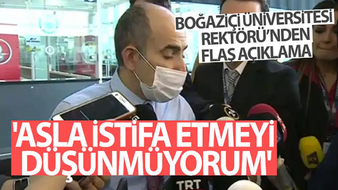 Boğaziçi Üniversitesi Rektörü Melih Bulu: 'Asla istifa etmeyi düşünmüyorum'