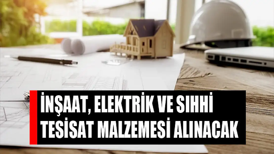 İnşaat, elektrik ve sıhhi tesisat malzemesi alınacak