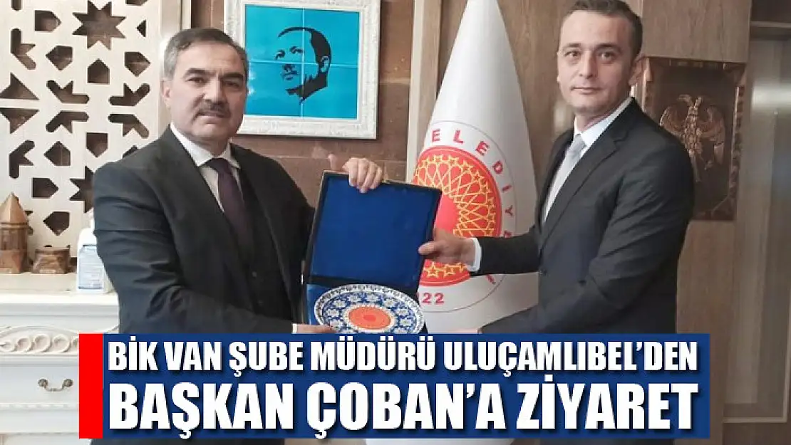 BİK Van Şube Müdürü Uluçamlıbel'den Başkan Çoban'a ziyaret