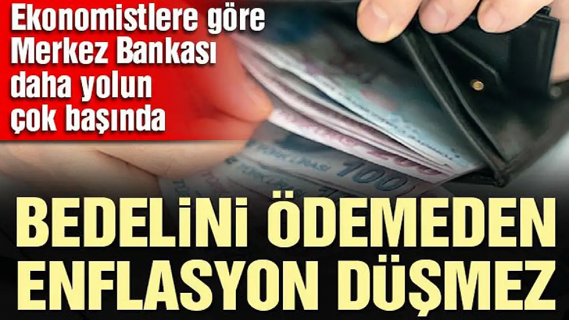 Bedelini ödemeden enflasyon düşmez