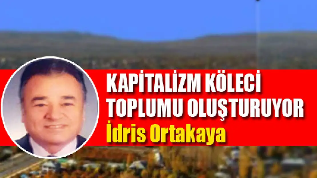 Kapitalizm köleci toplumu oluşturuyor