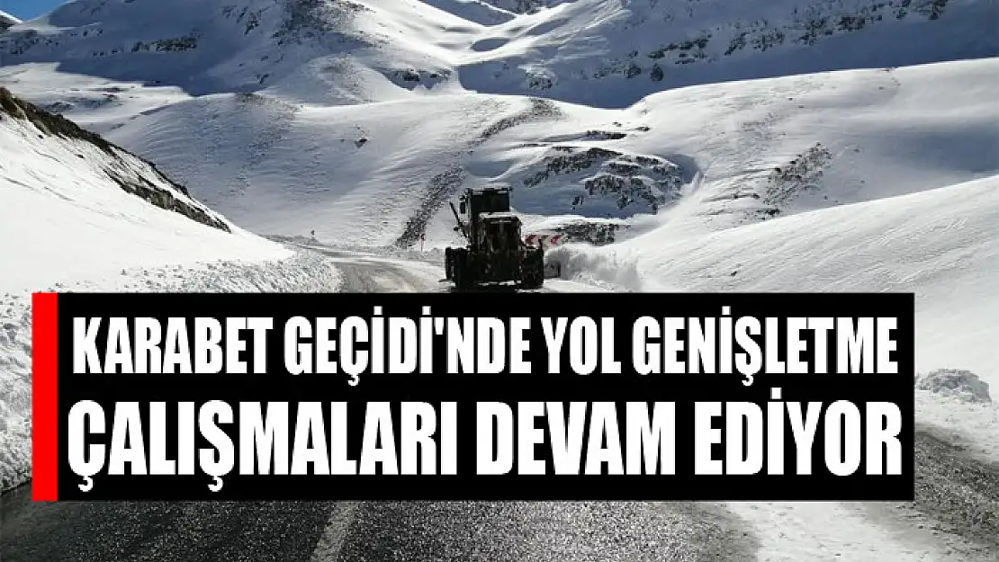 Karabet Geçidi'nde yol genişletme çalışmaları devam ediyor