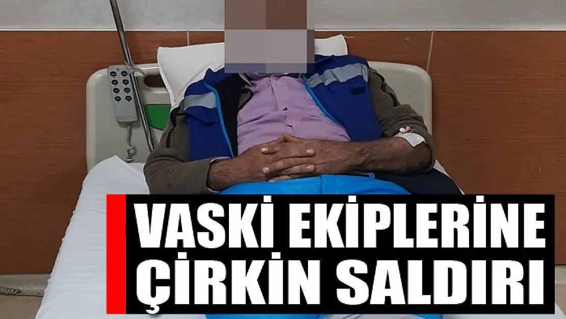 VASKİ ekiplerine çirkin saldırı