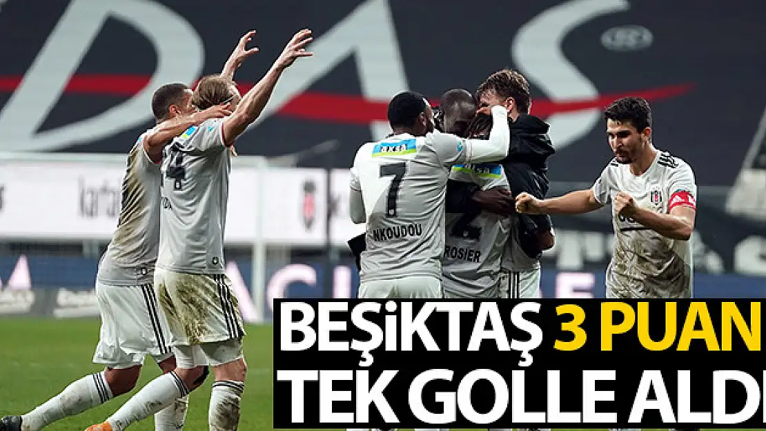 Beşiktaş 3 puanı tek golle aldı