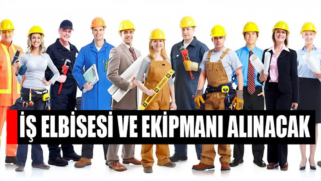 İş elbisesi ve ekipmanı alınacak