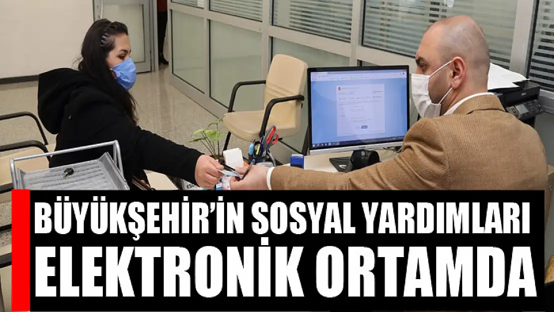 Büyükşehir'in sosyal yardımları elektronik ortamda