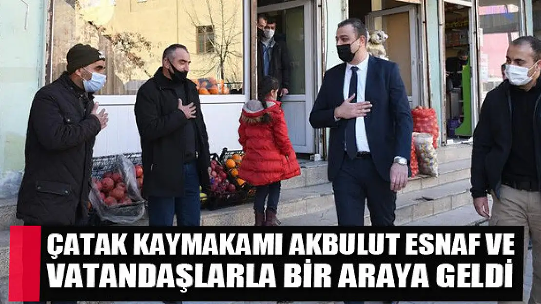 Çatak Kaymakamı Akbulut esnaf ve vatandaşlarla bir araya geldi