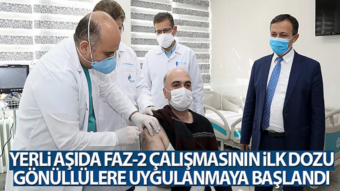 Yerli aşıda Faz-2 çalışmasının ilk dozu gönüllülere uygulanmaya başlandı