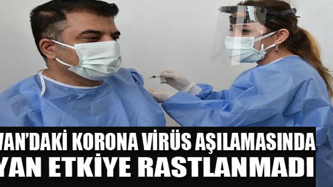 Van'daki korona virüs aşılamasında yan etkiye rastlanmadı