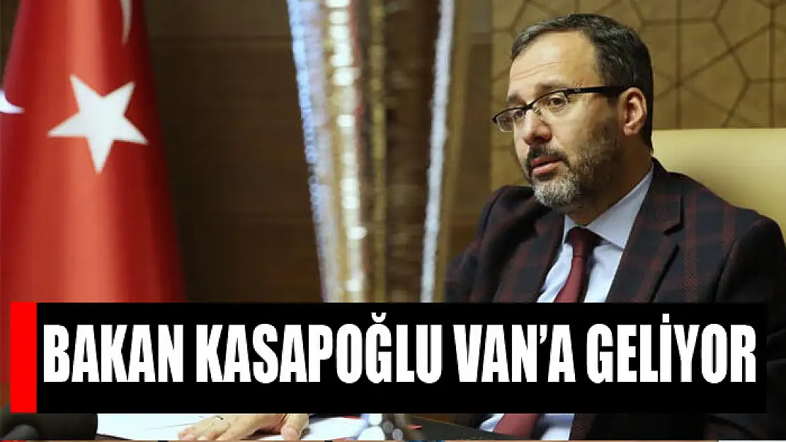 Bakan Kasapoğlu Van'a geliyor