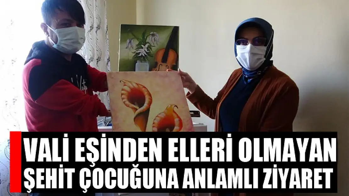 Vali eşinden elleri olmayan ve resim çizen şehit çocuğuna anlamlı ziyaret