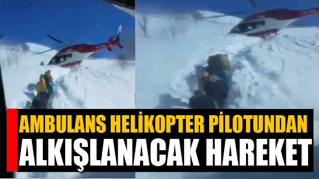 Ambulans helikopter pilotundan alkışlanacak hareket