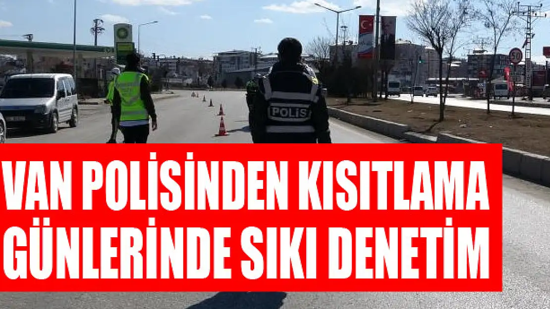 Van polisinden kısıtlama günlerinde sıkı denetim