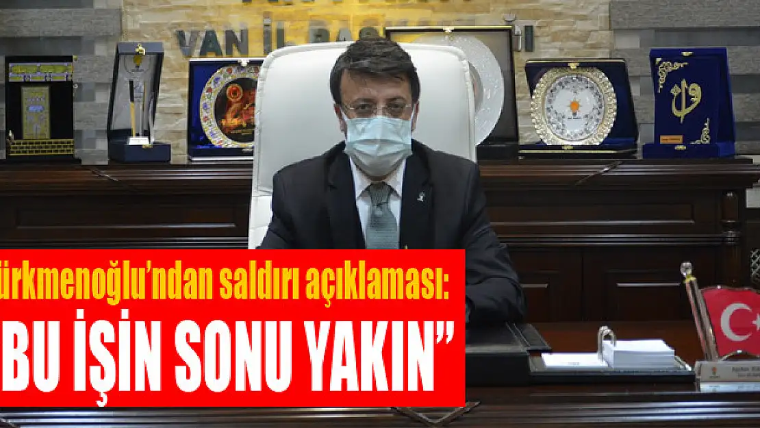 Türkmenoğlu'ndan saldırı açıklaması: 'BU İŞİN SONU YAKIN'