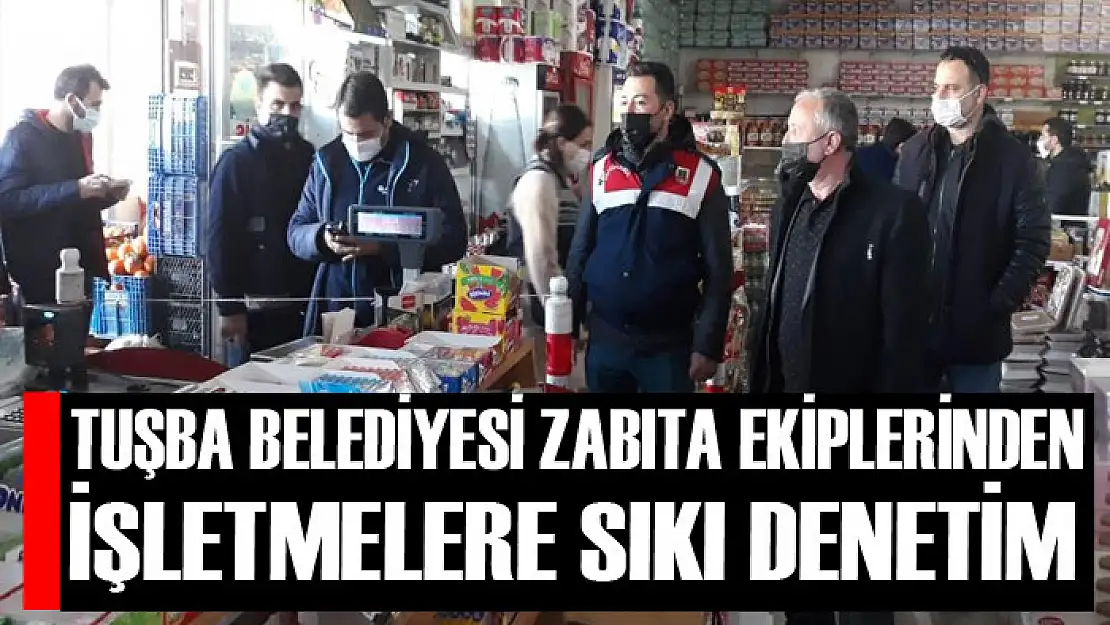 Tuşba Belediyesi zabıta ekiplerinden işletmelere sıkı denetim