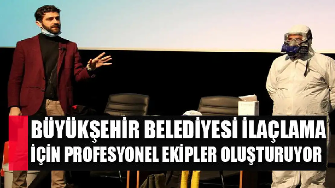 Büyükşehir Belediyesi ilaçlama için profesyonel ekipler oluşturuyor