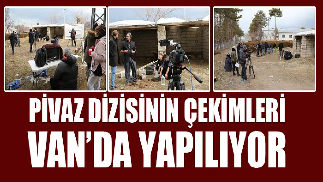 Pivaz dizisinin çekimleri Van'da yapılıyor