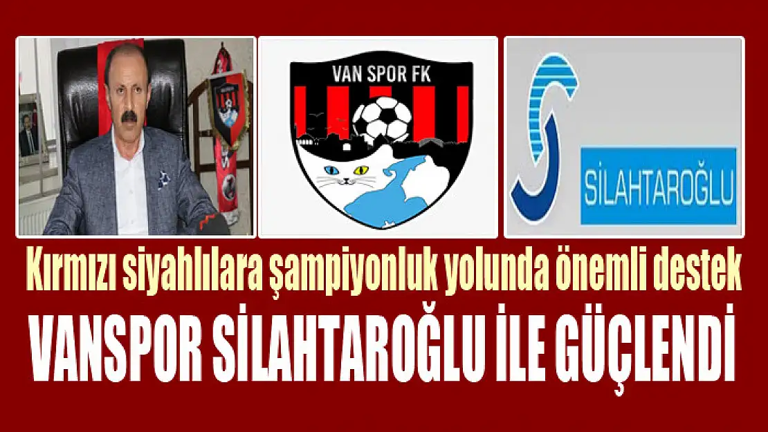 Vanspor Silahtaroğlu ile güçlendi