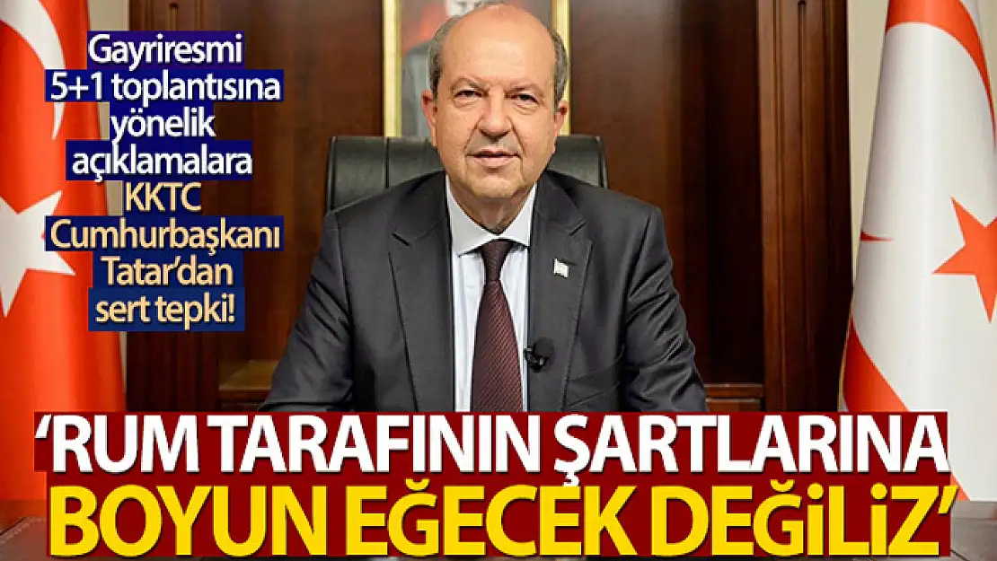 KKTC Cumhurbaşkanı Tatar: 'Rum tarafının şartlarına boyun eğecek değiliz'