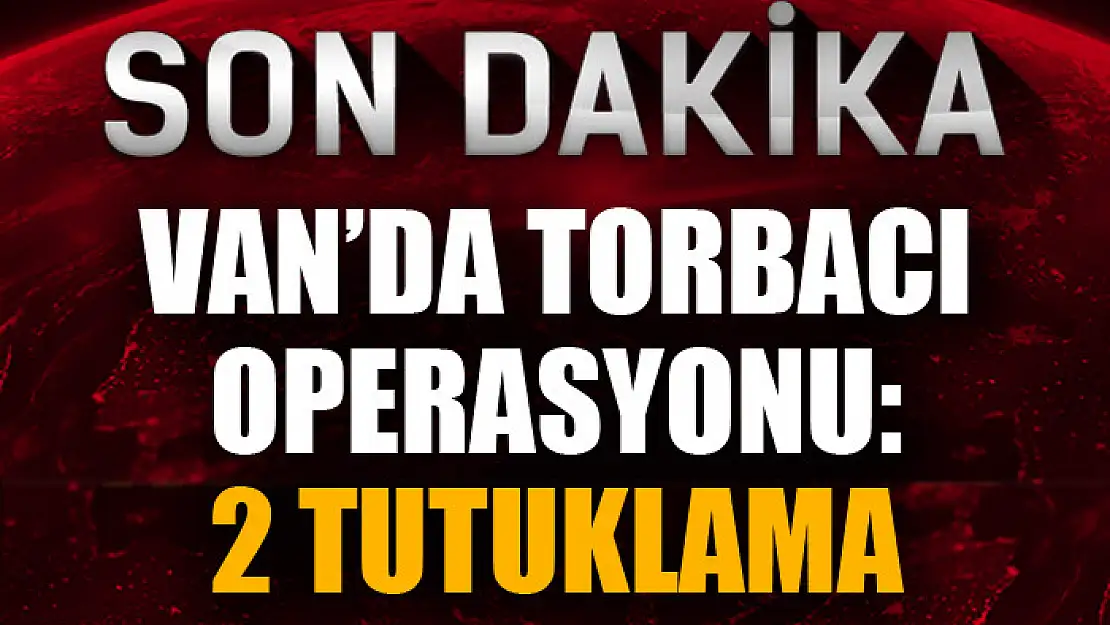 Van'da torbacı operasyonu: 2 tutuklama