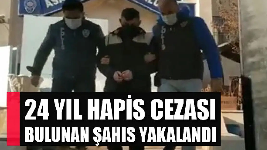 24 yıl hapis cezası bulunan şahıs yakalandı