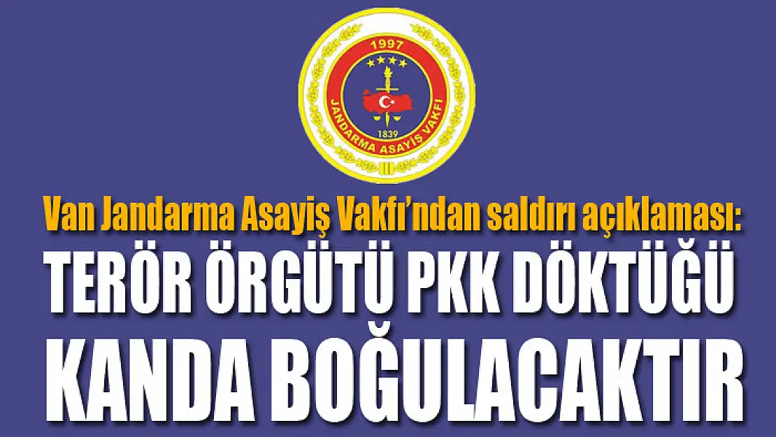 Van Jandarma Asayiş Vakfı'ndan saldırı açıklaması: Terör örgütü PKK döktüğü kanda boğulacaktır