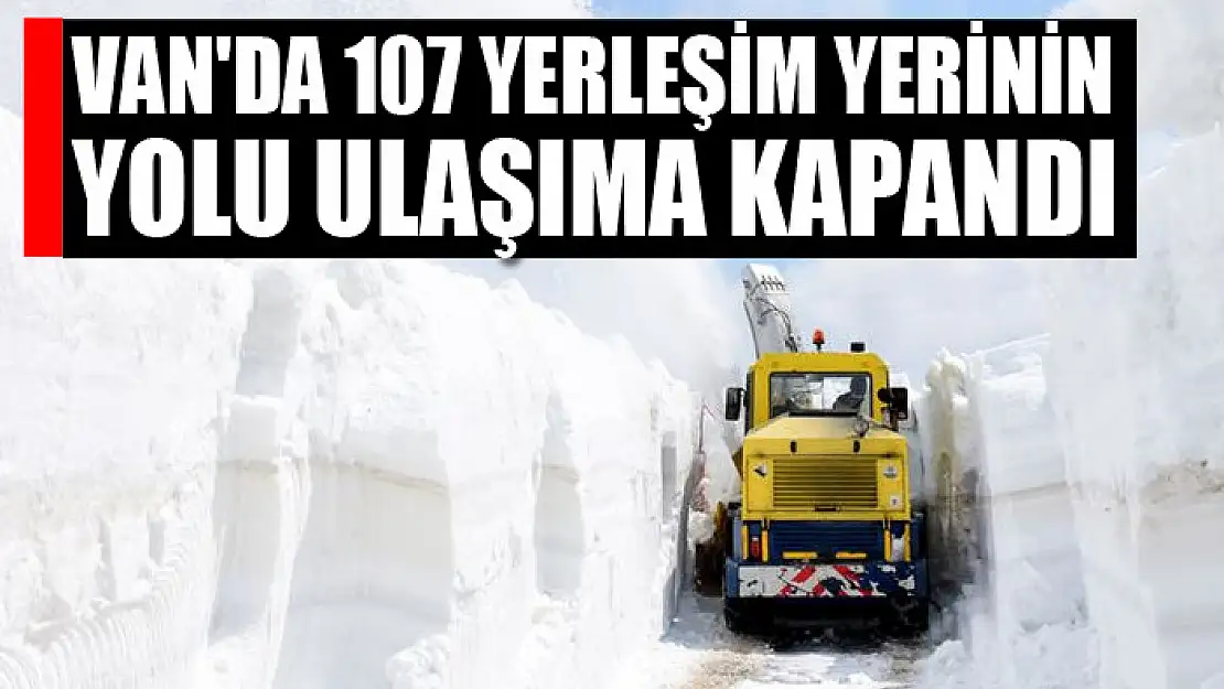 Van'da 107 yerleşim yerinin yolu ulaşıma kapandı