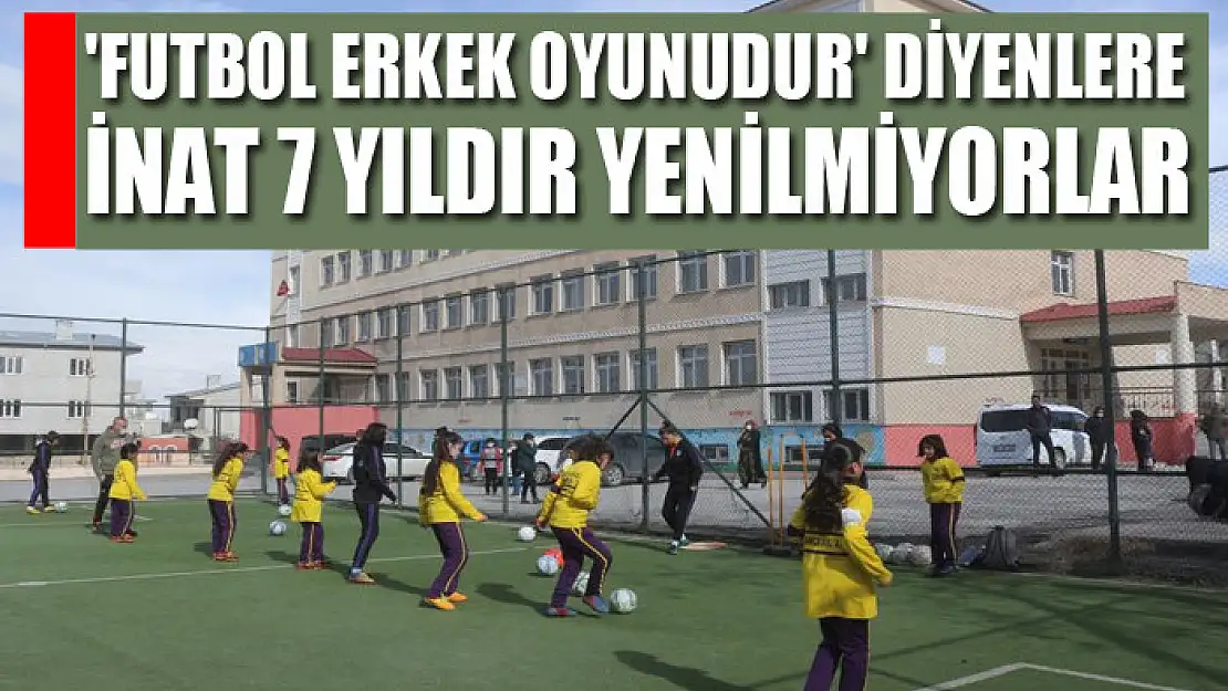 'Futbol erkek oyunudur' diyenlere inat 7 yıldır yenilmiyorlar