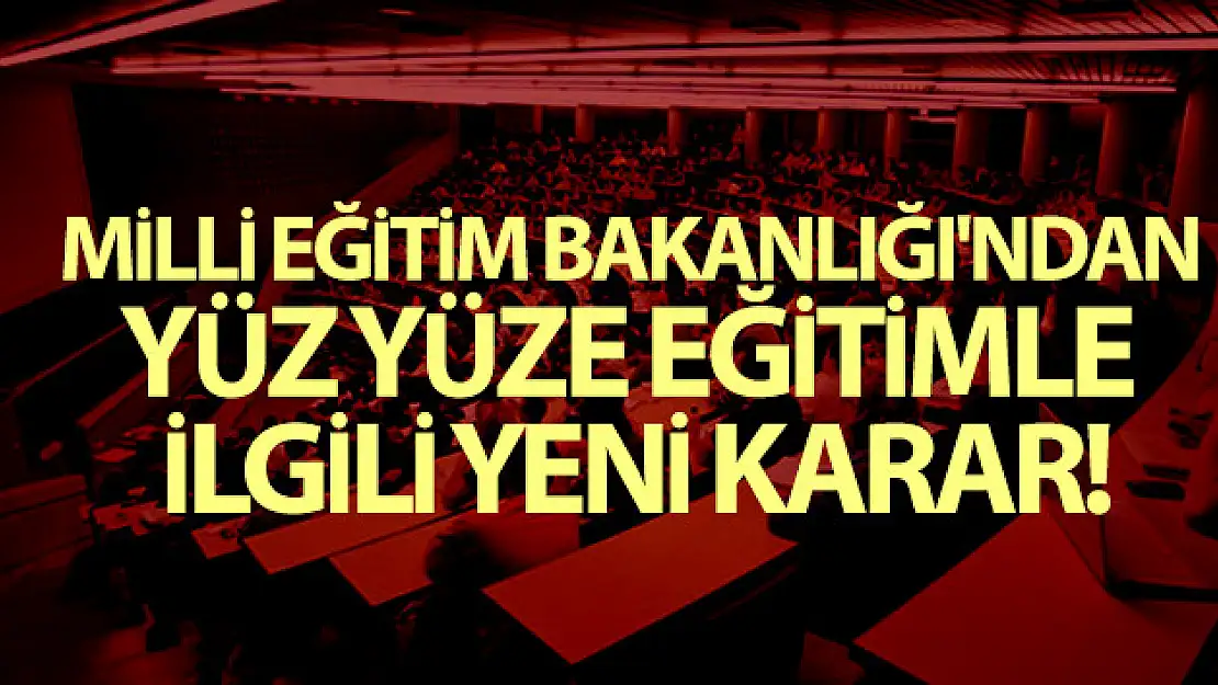 Milli Eğitim Bakanlığı'ndan yüz yüze eğitimle ilgili yeni karar