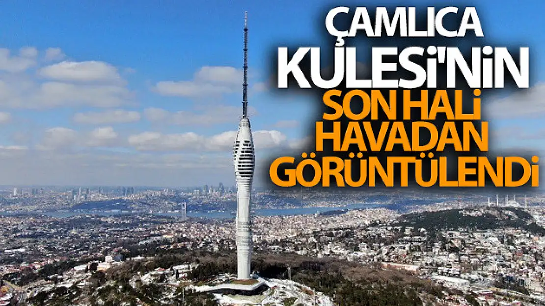 Çamlıca Kulesi'nin son hali havadan görüntülendi