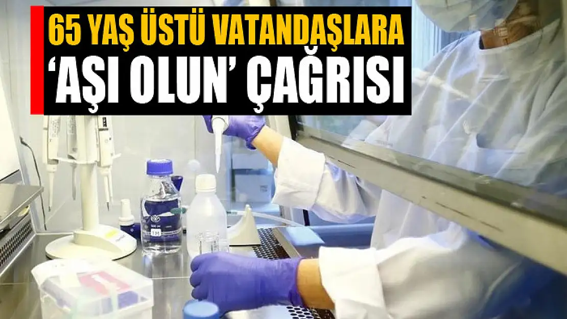 65 yaş üstü vatandaşlara 'aşı olun' çağrısı