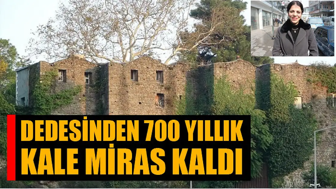 Dedesinden 700 yıllık kale miras kaldı