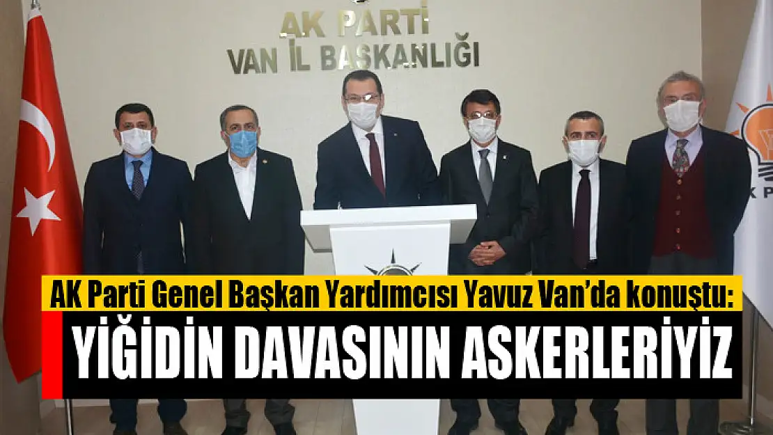 Yavuz: Yiğidin davasının askerleriyiz