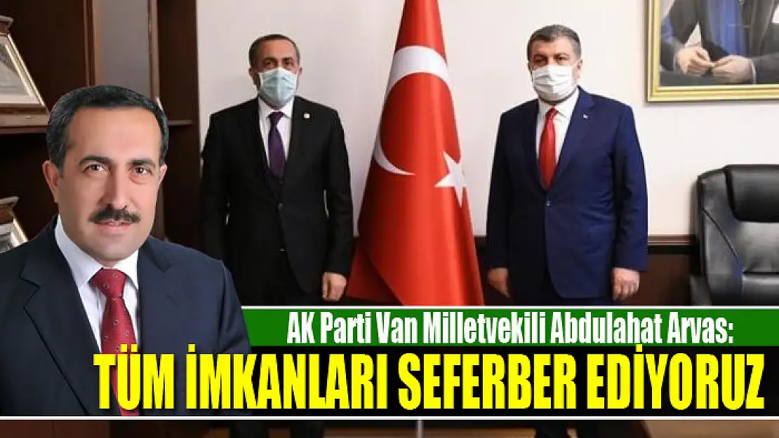 Milletvekili Arvas: Tüm imkanları seferber ediyoruz