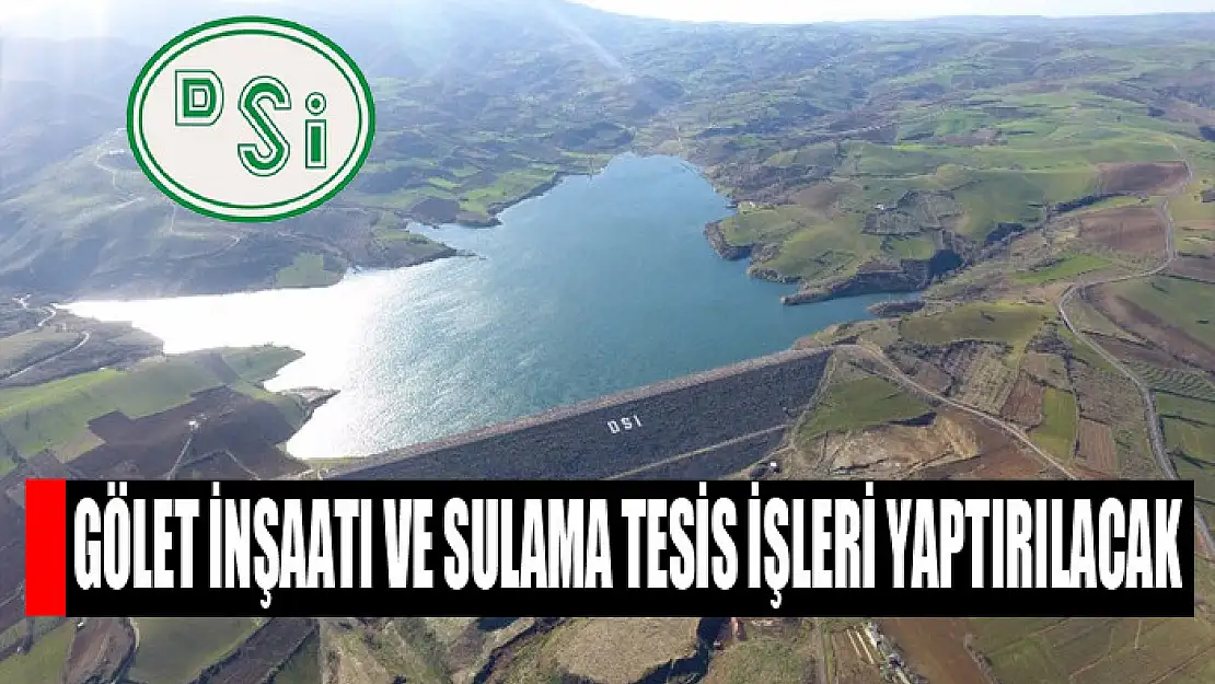 Gölet inşaatı ve sulama tesis işleri yaptırılacak