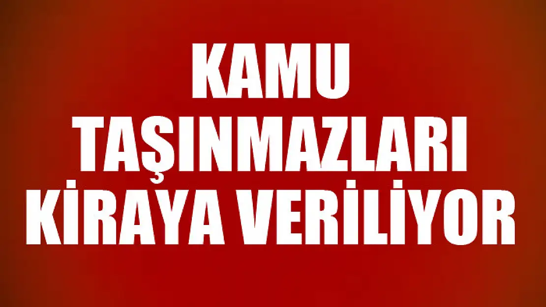 Kamu taşınmazları kiraya veriliyor